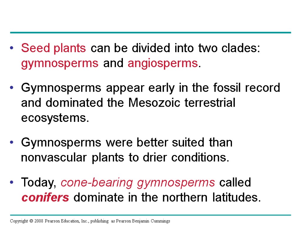 Seed plants can be divided into two clades: gymnosperms and angiosperms. Gymnosperms appear early